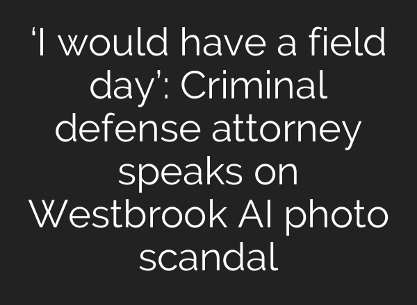 ‘I would have a field day’: Criminal defense attorney speaks on Westbrook AI photo scandal