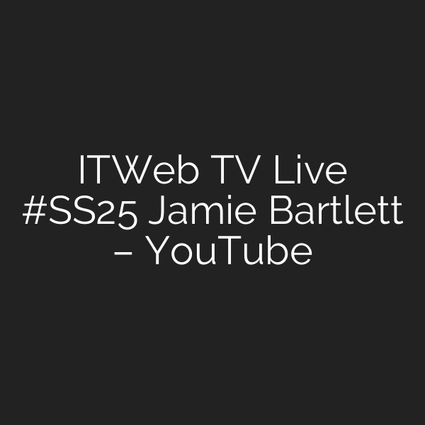 ITWeb TV Live #SS25 Jamie Bartlett – YouTube