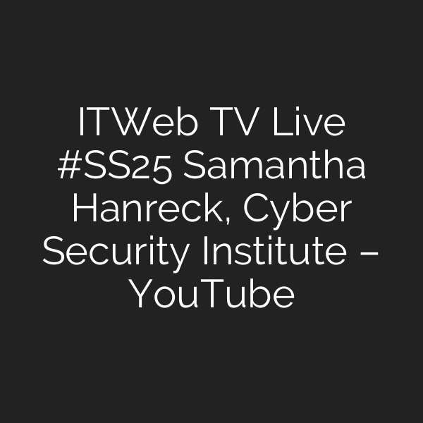 ITWeb TV Live #SS25 Samantha Hanreck, Cyber Security Institute – YouTube