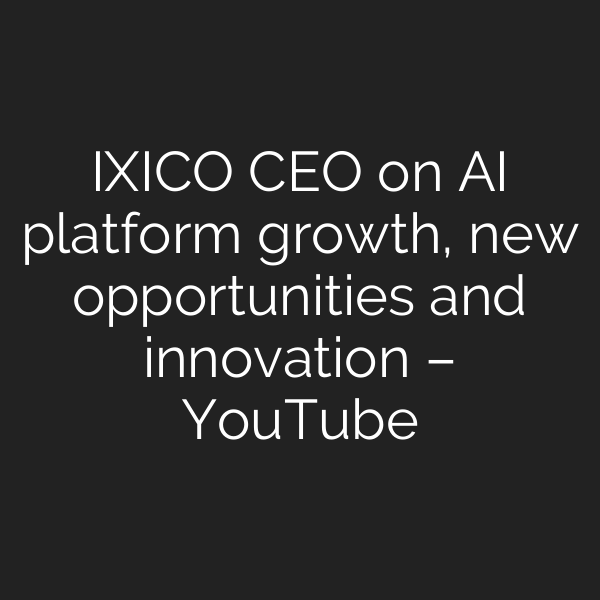 IXICO CEO on AI platform growth, new opportunities and innovation – YouTube
