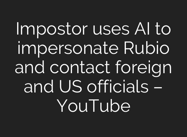 Impostor uses AI to impersonate Rubio and contact foreign and US officials – YouTube