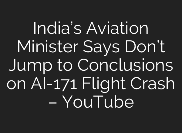 India’s Aviation Minister Says Don’t Jump to Conclusions on AI-171 Flight Crash – YouTube