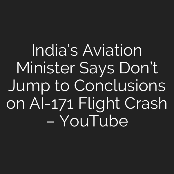 India’s Aviation Minister Says Don’t Jump to Conclusions on AI-171 Flight Crash – YouTube