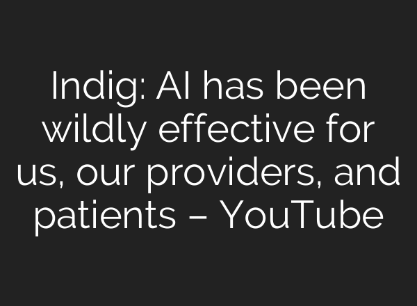 Indig: AI has been wildly effective for us, our providers, and patients – YouTube