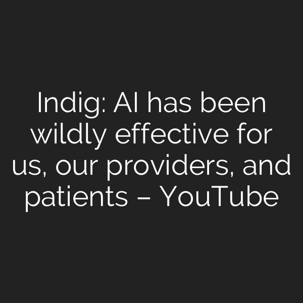 Indig: AI has been wildly effective for us, our providers, and patients – YouTube