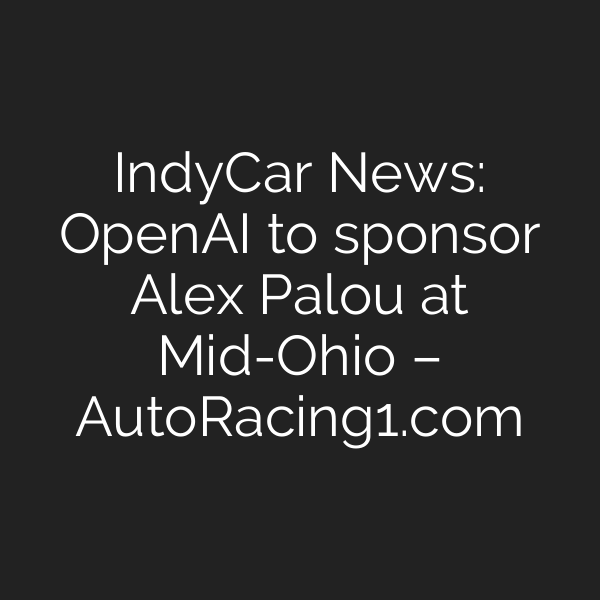 IndyCar News: OpenAI to sponsor Alex Palou at Mid-Ohio – AutoRacing1.com