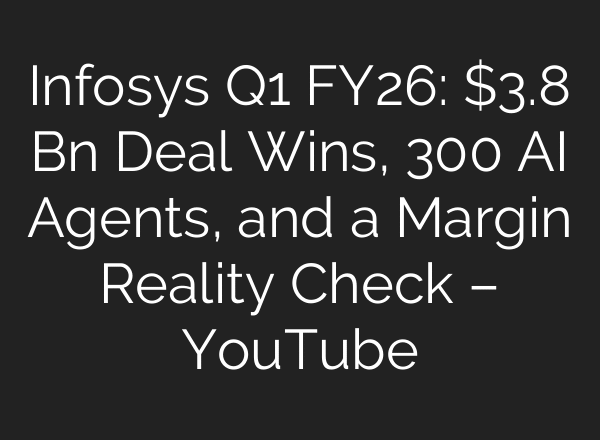 Infosys Q1 FY26: $3.8 Bn Deal Wins, 300 AI Agents, and a Margin Reality Check – YouTube