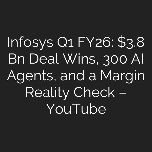 Infosys Q1 FY26: .8 Bn Deal Wins, 300 AI Agents, and a Margin Reality Check – YouTube
