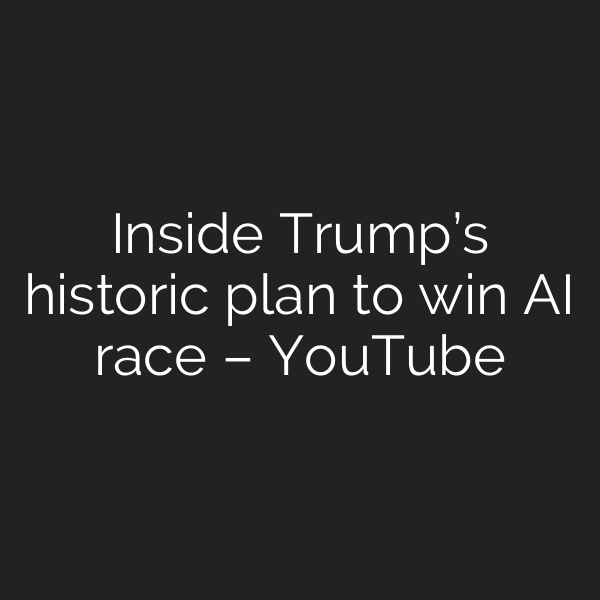 Inside Trump’s historic plan to win AI race – YouTube