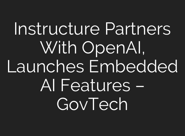 Instructure Partners With OpenAI, Launches Embedded AI Features – GovTech