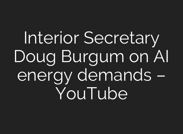 Interior Secretary Doug Burgum on AI energy demands – YouTube