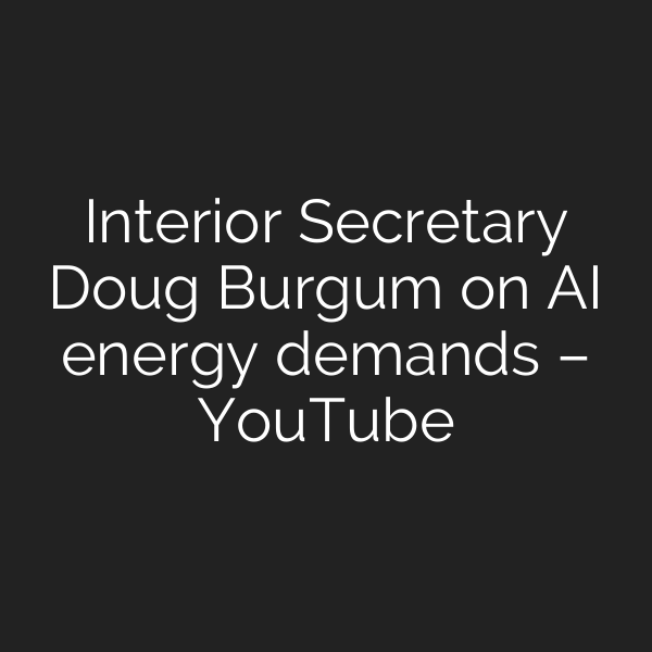 Interior Secretary Doug Burgum on AI energy demands – YouTube