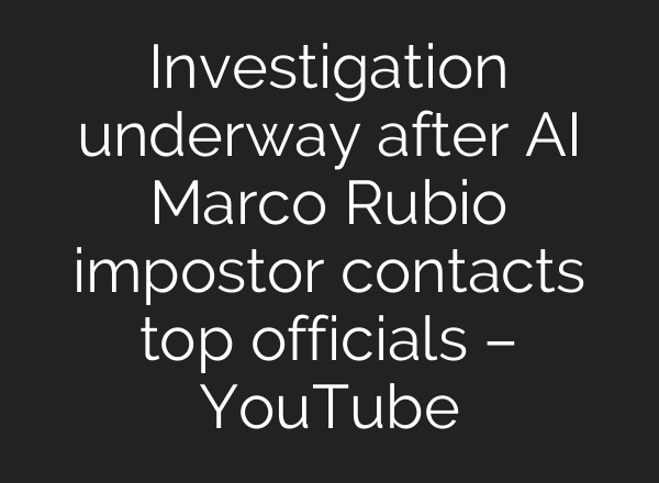 Investigation underway after AI Marco Rubio impostor contacts top officials – YouTube