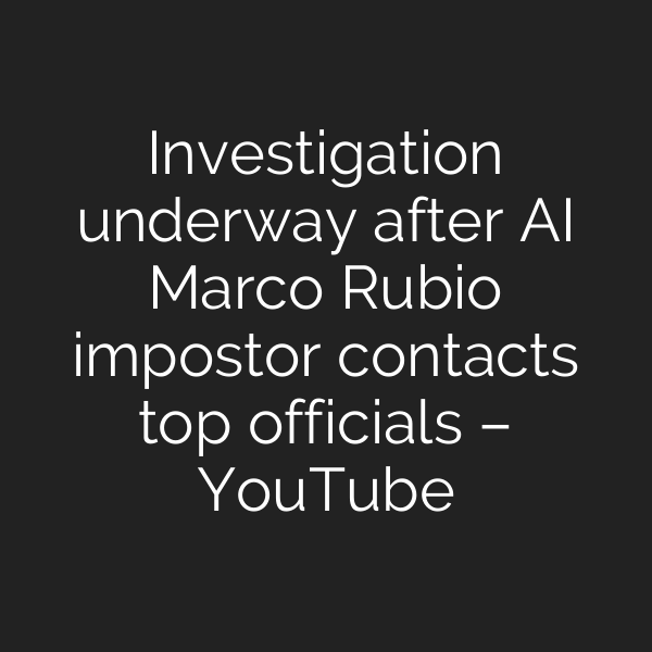 Investigation underway after AI Marco Rubio impostor contacts top officials – YouTube