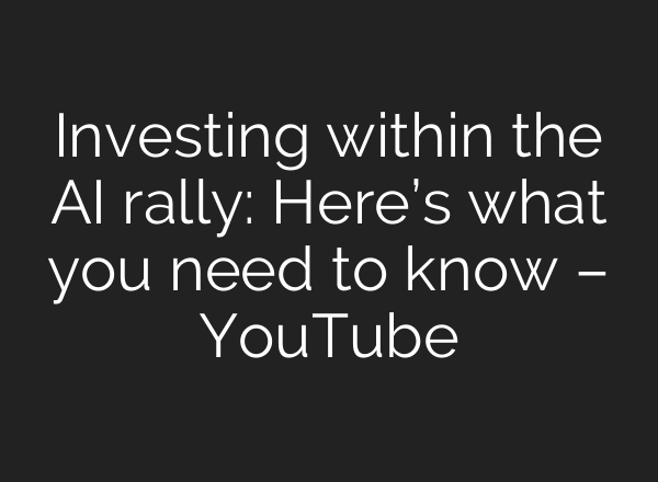 Investing within the AI rally: Here’s what you need to know – YouTube