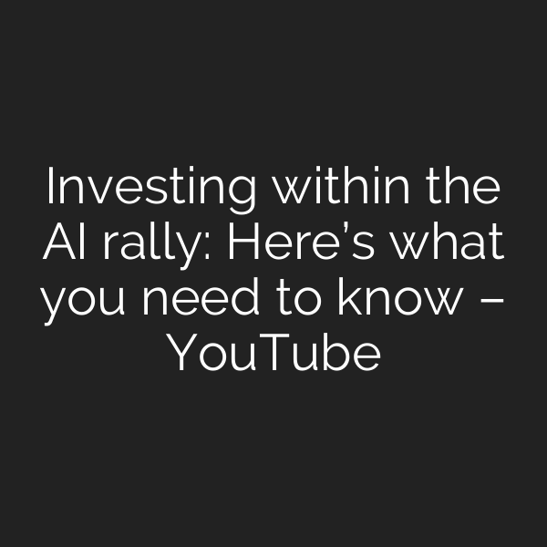 Investing within the AI rally: Here’s what you need to know – YouTube
