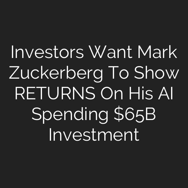 Investors Want Mark Zuckerberg To Show RETURNS On His AI Spending B Investment
