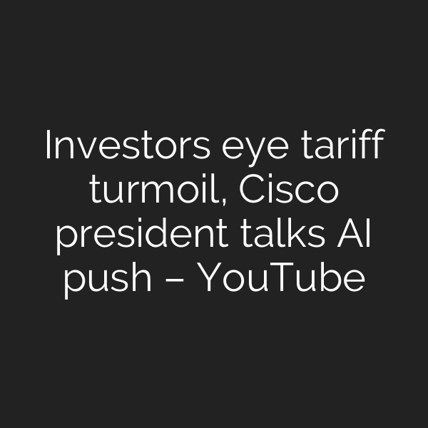 Investors eye tariff turmoil, Cisco president talks AI push – YouTube