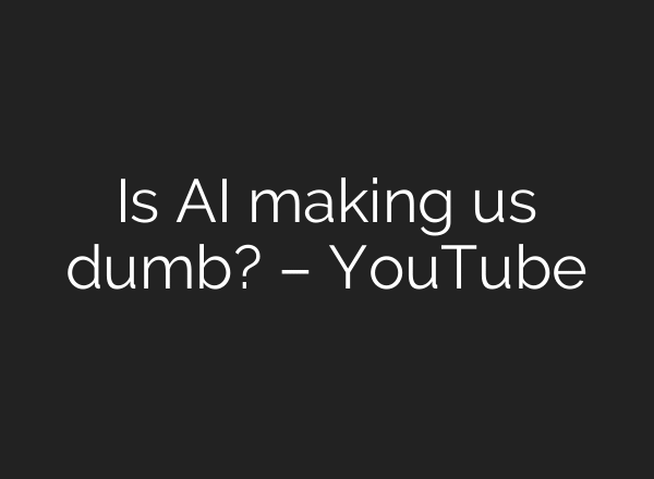 Is AI making us dumb? – YouTube