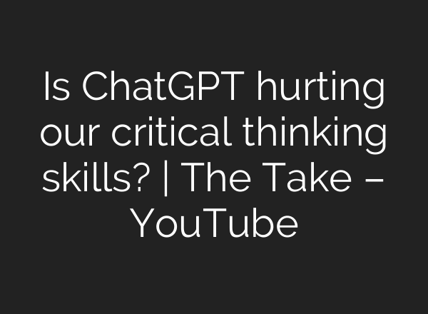 Is ChatGPT hurting our critical thinking skills? | The Take – YouTube