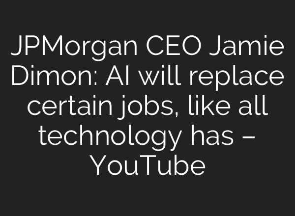 JPMorgan CEO Jamie Dimon: AI will replace certain jobs, like all technology has – YouTube