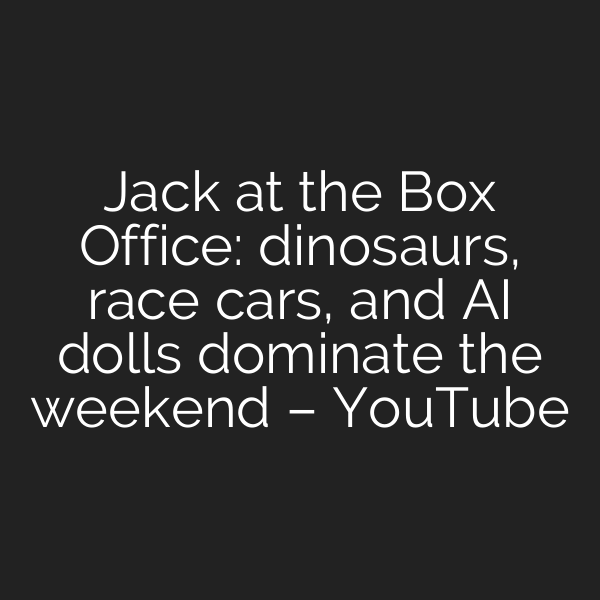 Jack at the Box Office: dinosaurs, race cars, and AI dolls dominate the weekend – YouTube