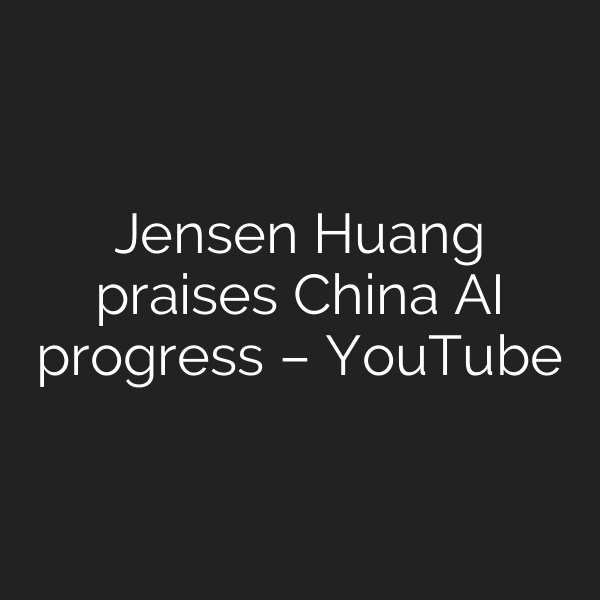 Jensen Huang praises China AI progress – YouTube