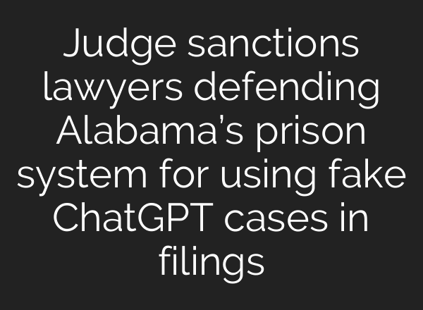 Judge sanctions lawyers defending Alabama’s prison system for using fake ChatGPT cases in filings