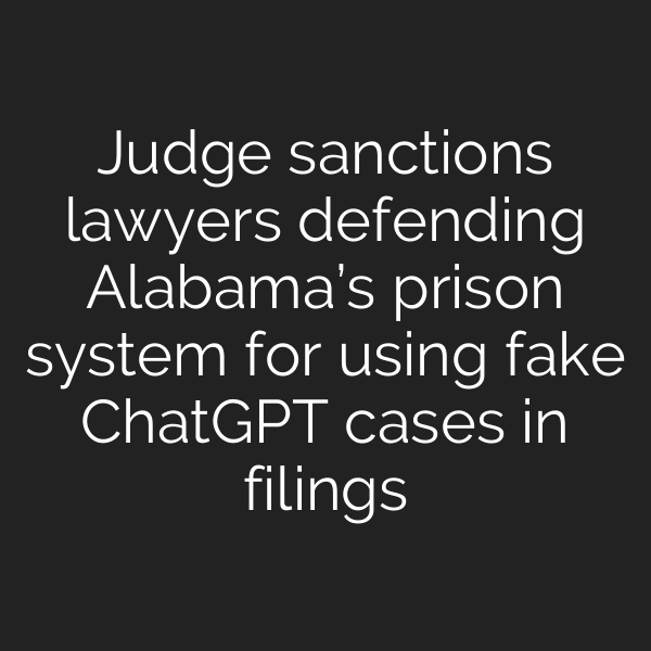 Judge sanctions lawyers defending Alabama’s prison system for using fake ChatGPT cases in filings