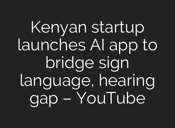 Kenyan startup launches AI app to bridge sign language, hearing gap – YouTube
