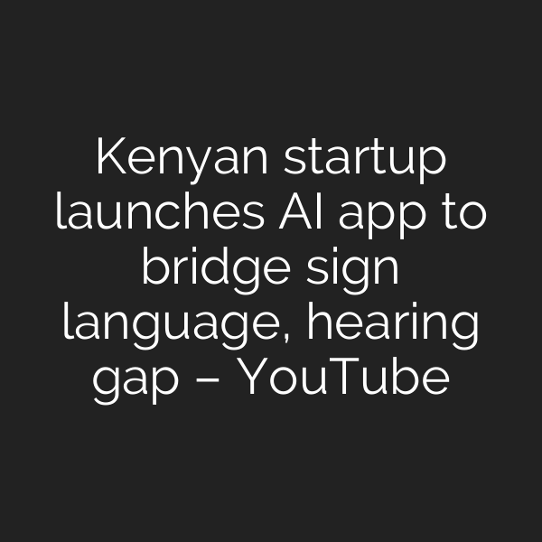 Kenyan startup launches AI app to bridge sign language, hearing gap – YouTube