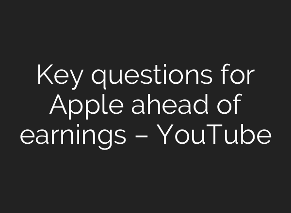 Key questions for Apple ahead of earnings – YouTube