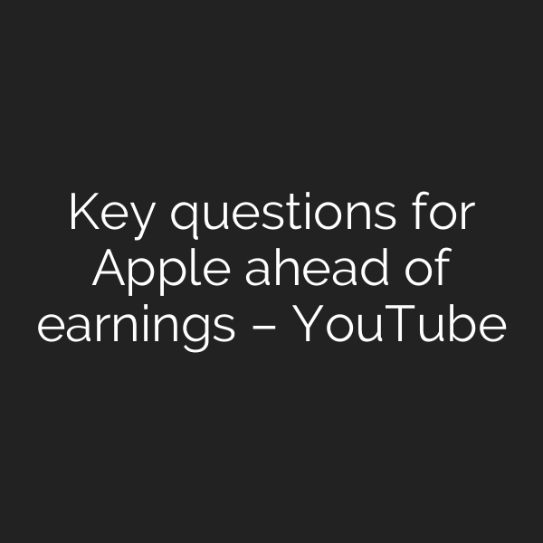 Key questions for Apple ahead of earnings – YouTube