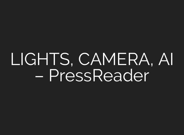 LIGHTS, CAMERA, AI – PressReader