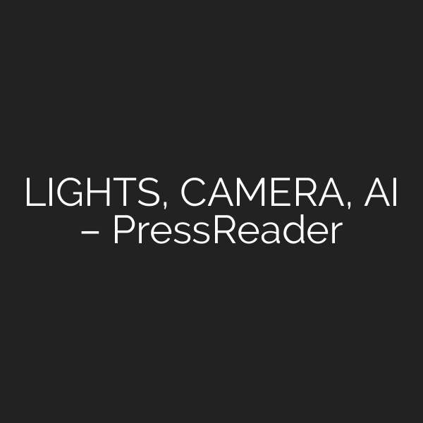 LIGHTS, CAMERA, AI – PressReader