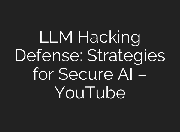 LLM Hacking Defense: Strategies for Secure AI – YouTube