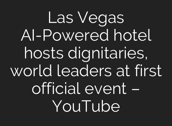 Las Vegas AI-Powered hotel hosts dignitaries, world leaders at first official event – YouTube