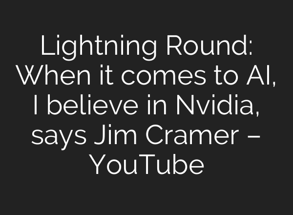 Lightning Round: When it comes to AI, I believe in Nvidia, says Jim Cramer – YouTube