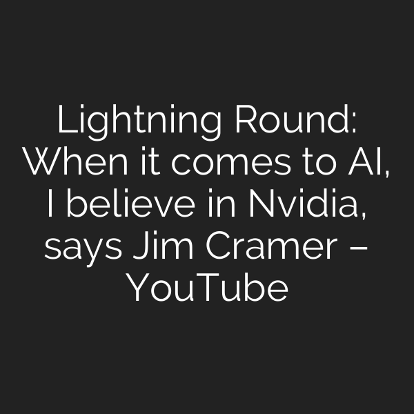 Lightning Round: When it comes to AI, I believe in Nvidia, says Jim Cramer – YouTube