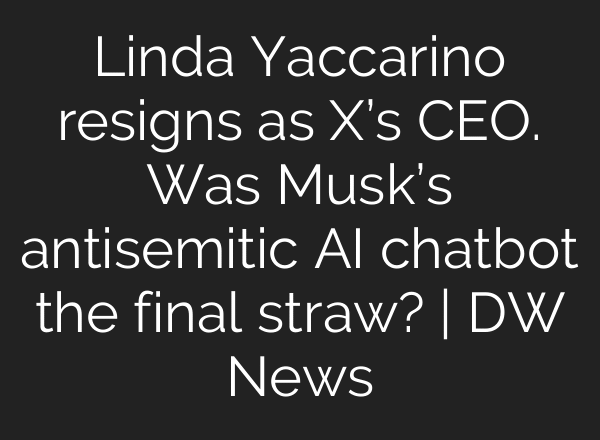 Linda Yaccarino resigns as X’s CEO. Was Musk’s antisemitic AI chatbot the final straw? | DW News