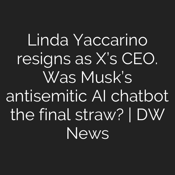 Linda Yaccarino resigns as X’s CEO. Was Musk’s antisemitic AI chatbot the final straw? | DW News