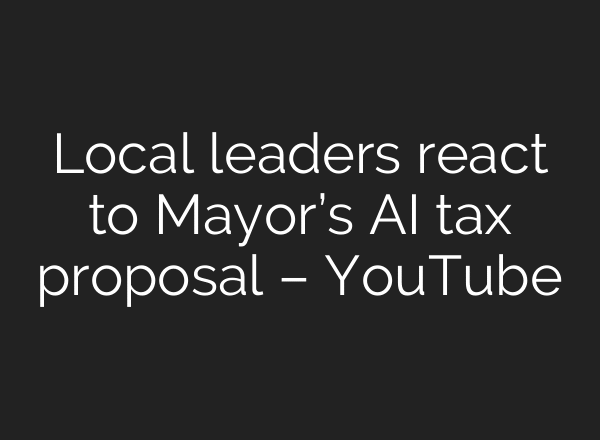 Local leaders react to Mayor’s AI tax proposal – YouTube