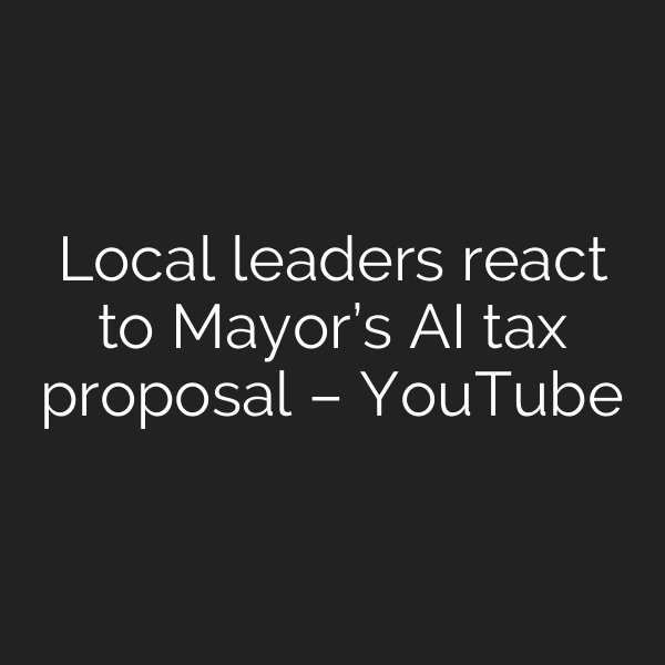 Local leaders react to Mayor’s AI tax proposal – YouTube