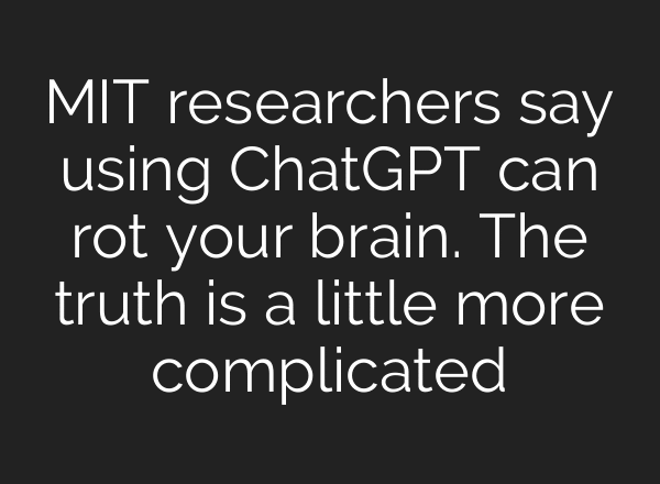 MIT researchers say using ChatGPT can rot your brain. The truth is a little more complicated