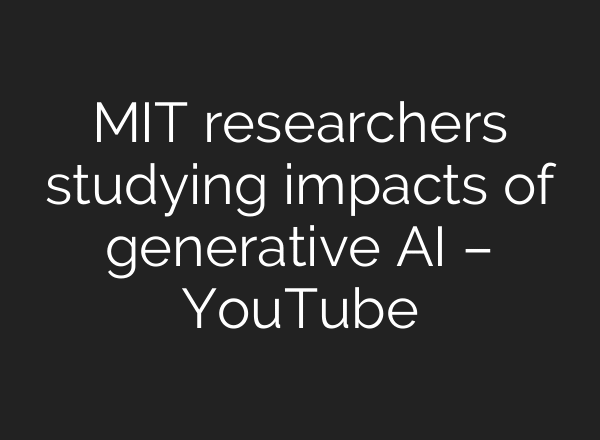 MIT researchers studying impacts of generative AI – YouTube