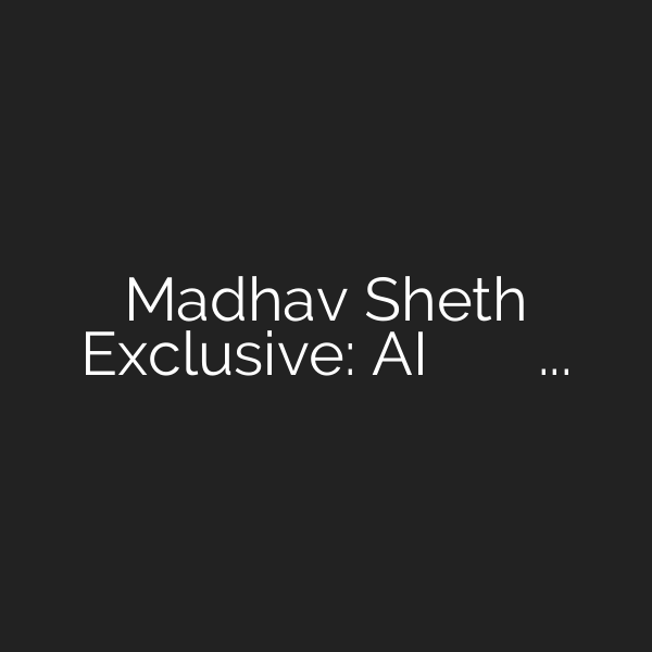 Madhav Sheth Exclusive: AI की दुनिया में भारतीय ब्रांड का वक्त आ गया है? माधव सेठ ने क्या कुछ …