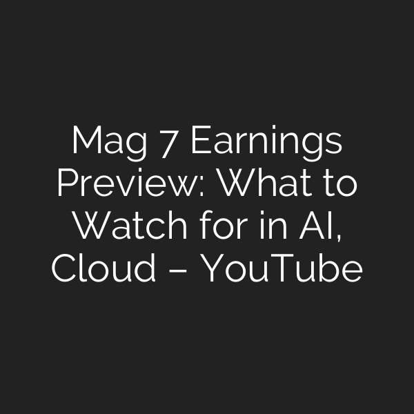 Mag 7 Earnings Preview: What to Watch for in AI, Cloud – YouTube