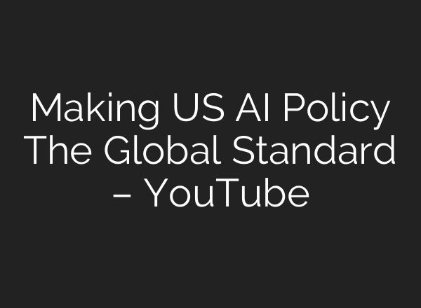 Making US AI Policy The Global Standard – YouTube
