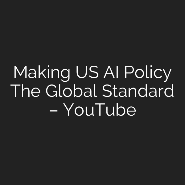 Making US AI Policy The Global Standard – YouTube