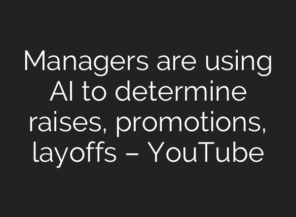 Managers are using AI to determine raises, promotions, layoffs – YouTube